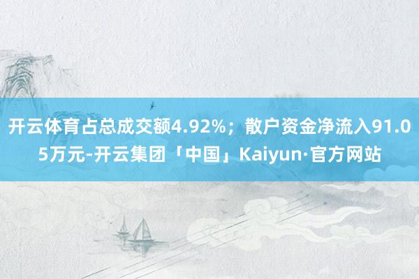 开云体育占总成交额4.92%；散户资金净流入91.05万元-开云集团「中国」Kaiyun·官方网站