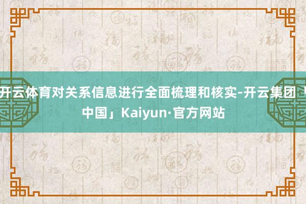 开云体育对关系信息进行全面梳理和核实-开云集团「中国」Kaiyun·官方网站